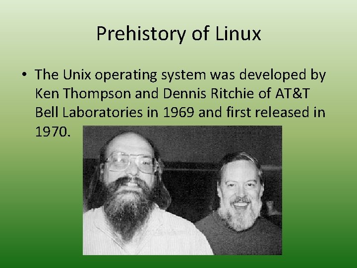 Prehistory of Linux • The Unix operating system was developed by Ken Thompson and