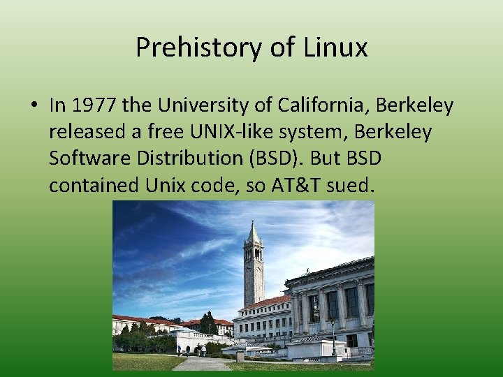 Prehistory of Linux • In 1977 the University of California, Berkeley released a free