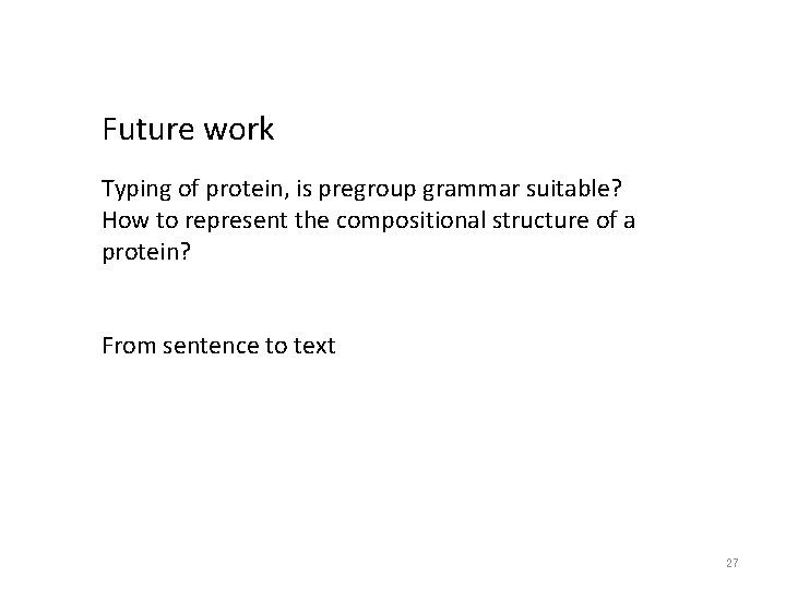 Future work Typing of protein, is pregroup grammar suitable? How to represent the compositional