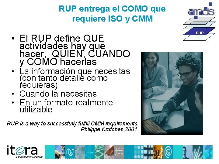 RUP entrega el COMO que requiere ISO y CMM • El RUP define QUE