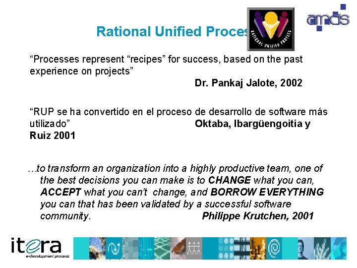 Rational Unified Process “Processes represent “recipes” for success, based on the past experience on