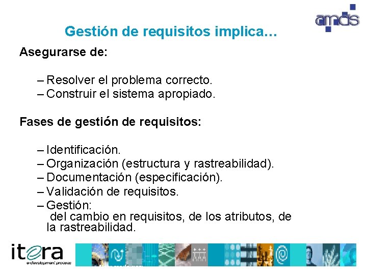 Gestión de requisitos implica… Asegurarse de: – Resolver el problema correcto. – Construir el