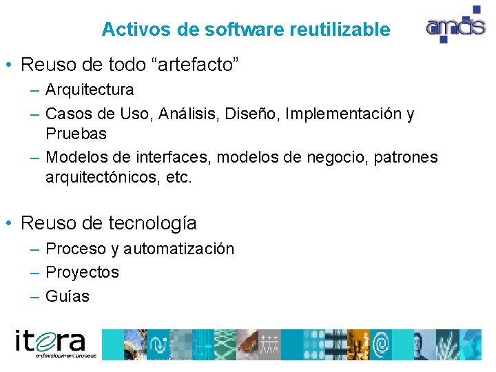 Activos de software reutilizable • Reuso de todo “artefacto” – Arquitectura – Casos de