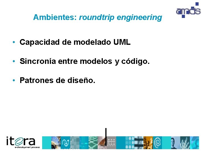 Ambientes: roundtrip engineering • Capacidad de modelado UML • Sincronía entre modelos y código.