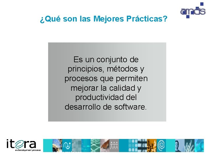 ¿Qué son las Mejores Prácticas? Es un conjunto de principios, métodos y procesos que