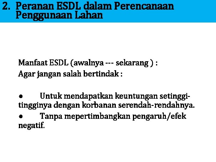 2. Peranan ESDL dalam Perencanaan Penggunaan Lahan Manfaat ESDL (awalnya --- sekarang ) :