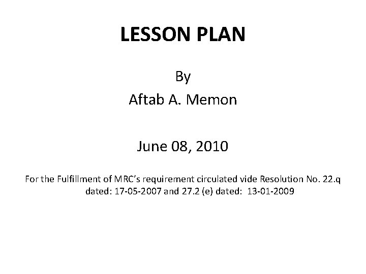 LESSON PLAN By Aftab A. Memon June 08, 2010 For the Fulfillment of MRC’s