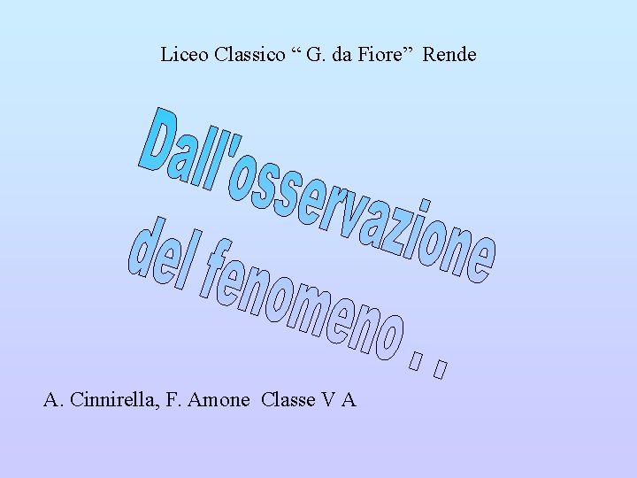 Liceo Classico “ G. da Fiore” Rende A. Cinnirella, F. Amone Classe V A