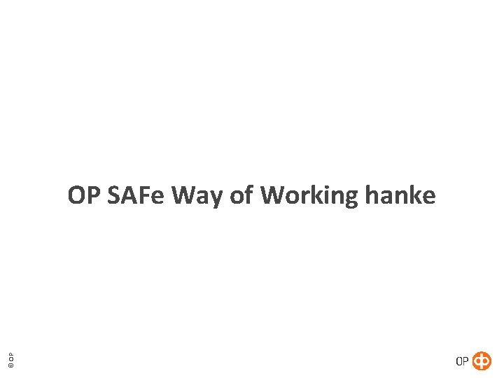 © OP OP SAFe Way of Working hanke © OP OP SAFe Way of Working hanke