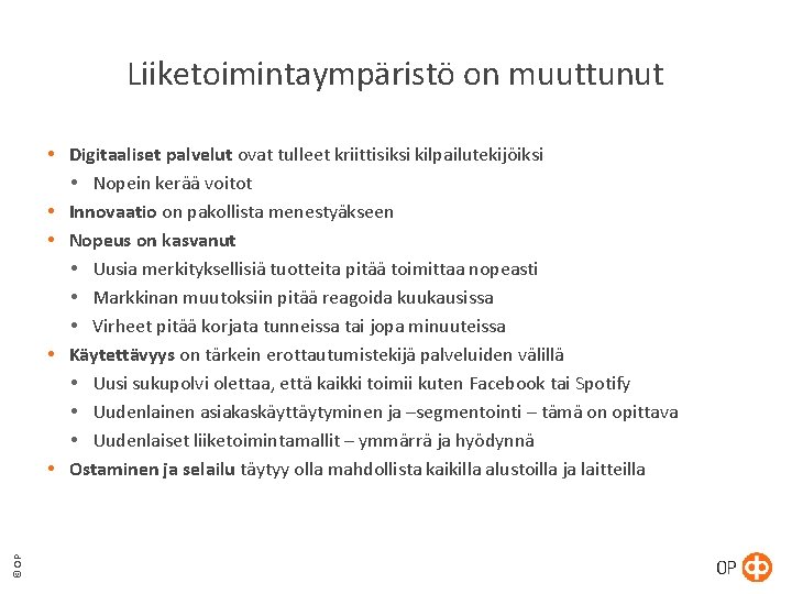 Liiketoimintaympäristö on muuttunut © OP Digitaaliset palvelut ovat tulleet kriittisiksi kilpailutekijöiksi Nopein kerää voitot Liiketoimintaympäristö on muuttunut © OP Digitaaliset palvelut ovat tulleet kriittisiksi kilpailutekijöiksi Nopein kerää voitot