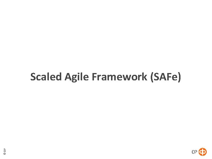© OP Scaled Agile Framework (SAFe) © OP Scaled Agile Framework (SAFe)