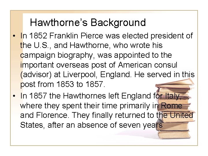 Hawthorne’s Background • In 1852 Franklin Pierce was elected president of the U. S.