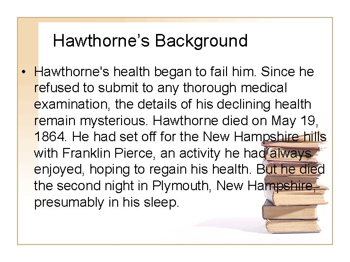 Hawthorne’s Background • Hawthorne's health began to fail him. Since he refused to submit