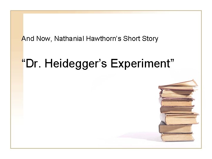 And Now, Nathanial Hawthorn’s Short Story “Dr. Heidegger’s Experiment” 