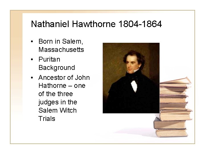 Nathaniel Hawthorne 1804 -1864 • Born in Salem, Massachusetts • Puritan Background • Ancestor