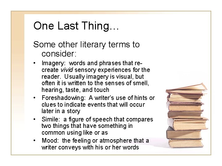 One Last Thing… Some other literary terms to consider: • Imagery: words and phrases