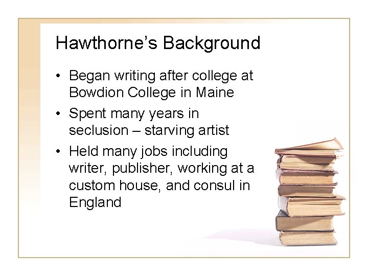Hawthorne’s Background • Began writing after college at Bowdion College in Maine • Spent