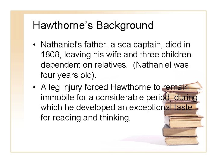 Hawthorne’s Background • Nathaniel's father, a sea captain, died in 1808, leaving his wife
