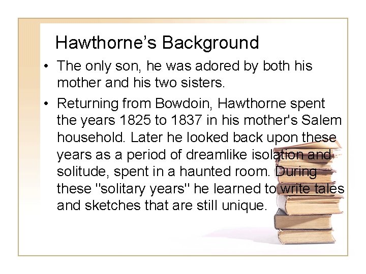 Hawthorne’s Background • The only son, he was adored by both his mother and