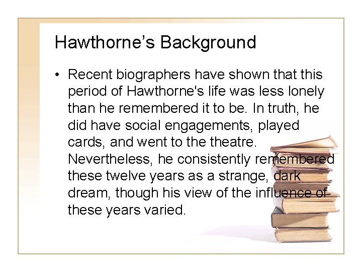 Hawthorne’s Background • Recent biographers have shown that this period of Hawthorne's life was