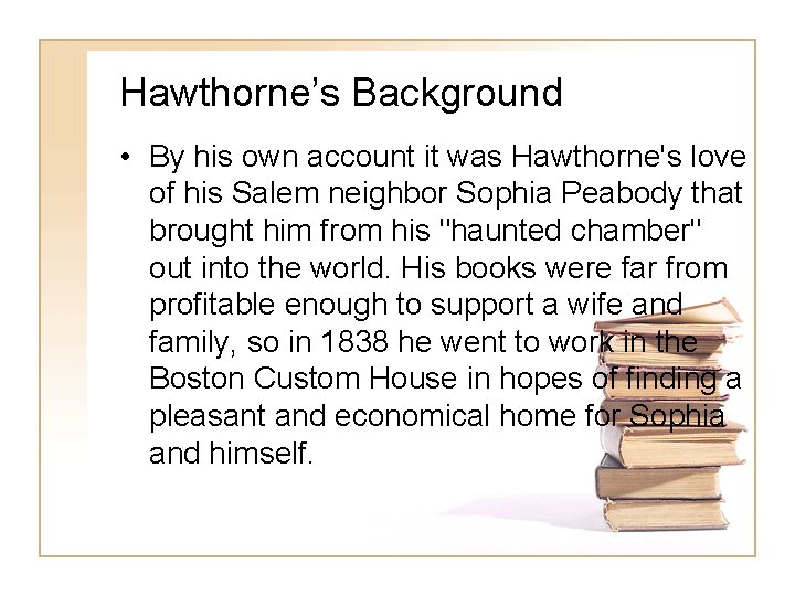 Hawthorne’s Background • By his own account it was Hawthorne's love of his Salem