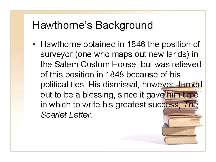 Hawthorne’s Background • Hawthorne obtained in 1846 the position of surveyor (one who maps