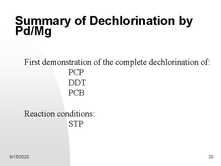 Summary of Dechlorination by Pd/Mg First demonstration of the complete dechlorination of: PCP DDT