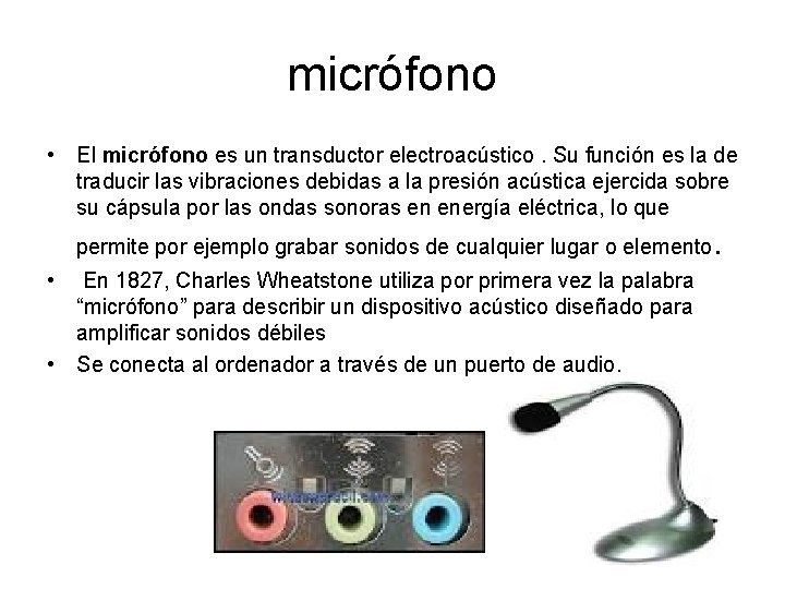 micrófono • El micrófono es un transductor electroacústico. Su función es la de traducir