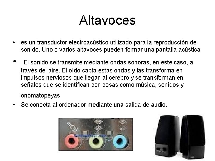 Altavoces • es un transductor electroacústico utilizado para la reproducción de sonido. Uno o