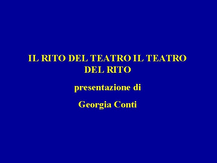 IL RITO DEL TEATRO IL TEATRO DEL RITO presentazione di Georgia Conti 