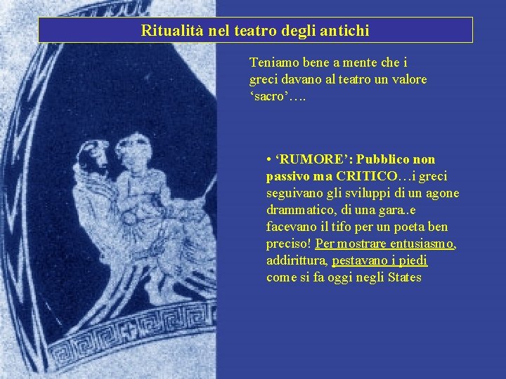 Ritualità nel teatro degli antichi Teniamo bene a mente che i greci davano al