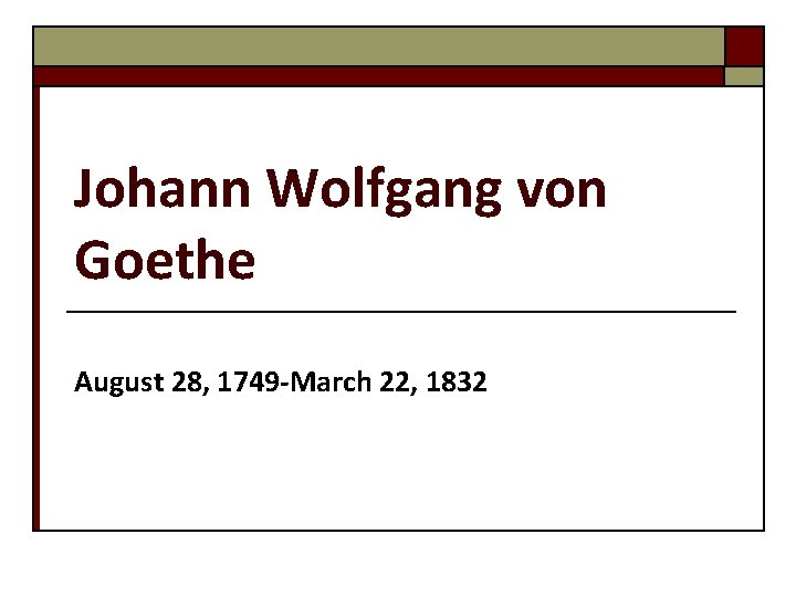 Johann Wolfgang von Goethe August 28, 1749 -March 22, 1832 