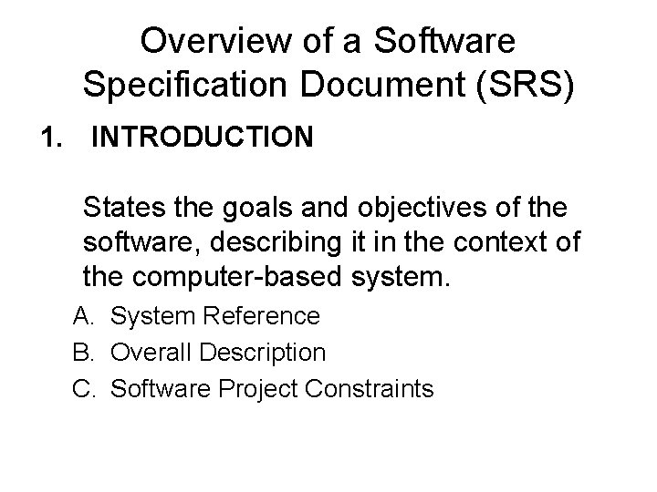 Overview of a Software Specification Document (SRS) 1. INTRODUCTION States the goals and objectives