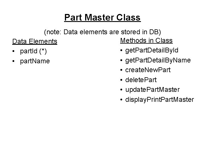 Part Master Class (note: Data elements are stored in DB) Methods in Class Data