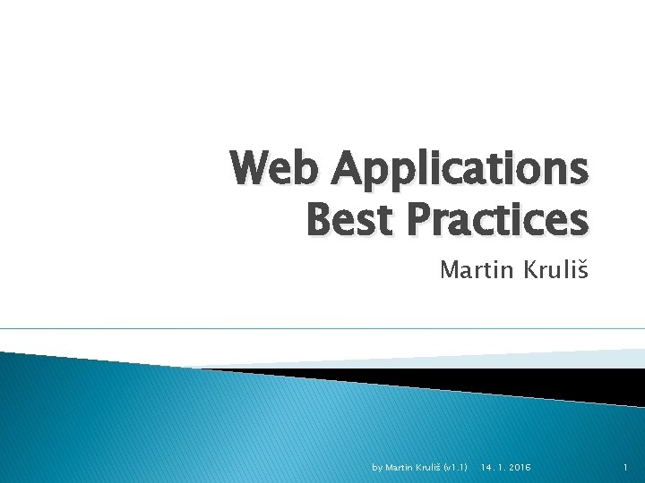Web Applications Best Practices Martin Kruliš by Martin Kruliš (v 1. 1) 14. 1.