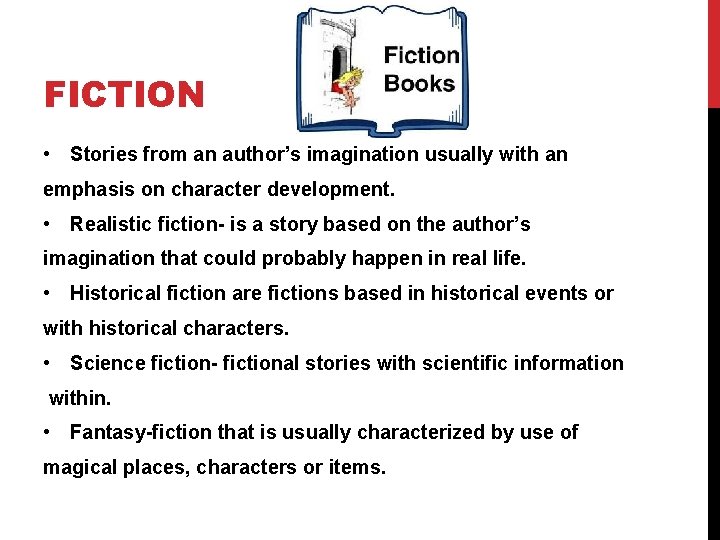 FICTION • Stories from an author’s imagination usually with an emphasis on character development.