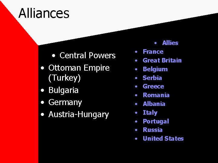 Alliances • • • Central Powers Ottoman Empire (Turkey) Bulgaria Germany Austria-Hungary • •