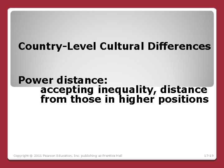 Country-Level Cultural Differences Power distance: accepting inequality, distance from those in higher positions Copyright Country-Level Cultural Differences Power distance: accepting inequality, distance from those in higher positions Copyright