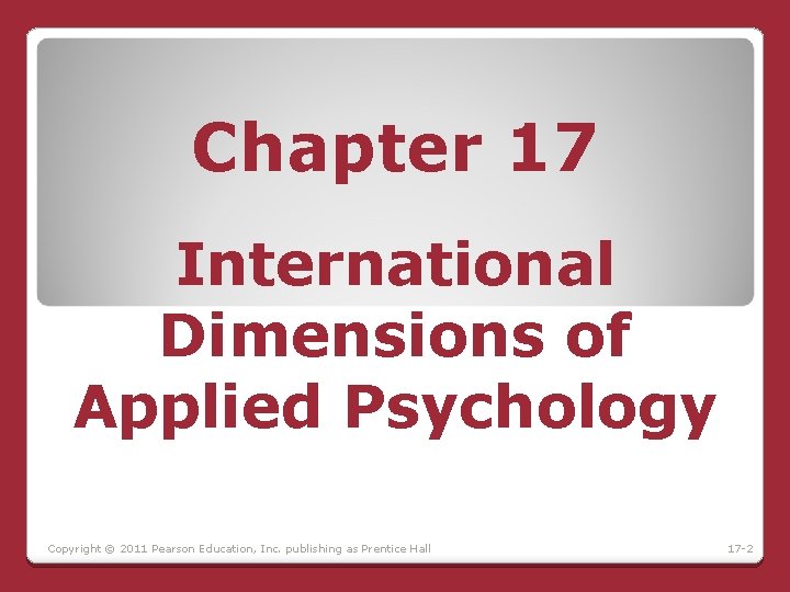 Chapter 17 International Dimensions of Applied Psychology Copyright © 2011 Pearson Education, Inc. publishing Chapter 17 International Dimensions of Applied Psychology Copyright © 2011 Pearson Education, Inc. publishing