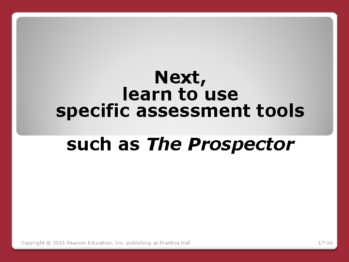 Next, learn to use specific assessment tools such as The Prospector Copyright © 2011 Next, learn to use specific assessment tools such as The Prospector Copyright © 2011