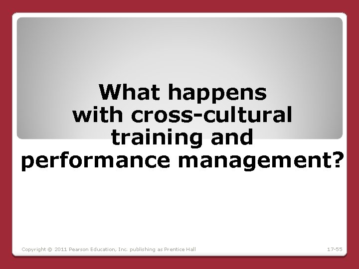 What happens with cross-cultural training and performance management? Copyright © 2011 Pearson Education, Inc. What happens with cross-cultural training and performance management? Copyright © 2011 Pearson Education, Inc.