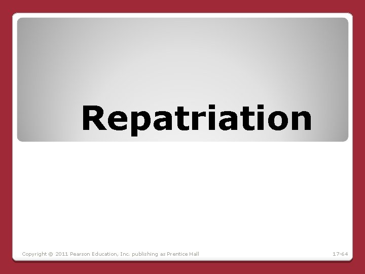 Repatriation Copyright © 2011 Pearson Education, Inc. publishing as Prentice Hall 17 -64 Repatriation Copyright © 2011 Pearson Education, Inc. publishing as Prentice Hall 17 -64