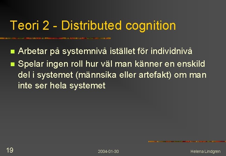 Teori 2 - Distributed cognition n n 19 Arbetar på systemnivå istället för individnivå
