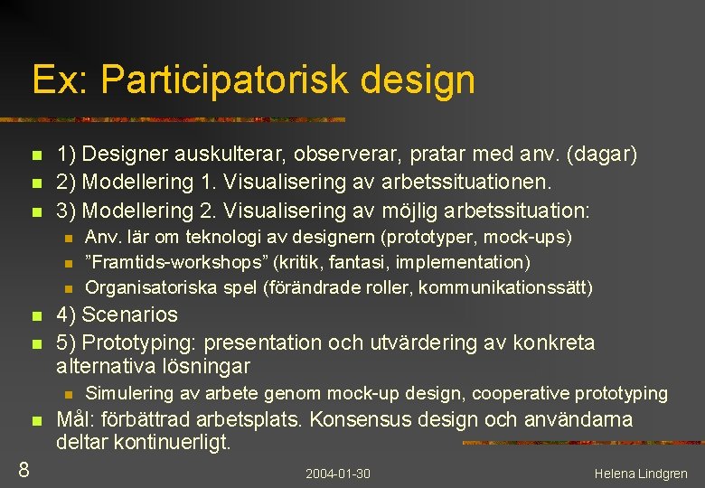 Ex: Participatorisk design n 1) Designer auskulterar, observerar, pratar med anv. (dagar) 2) Modellering