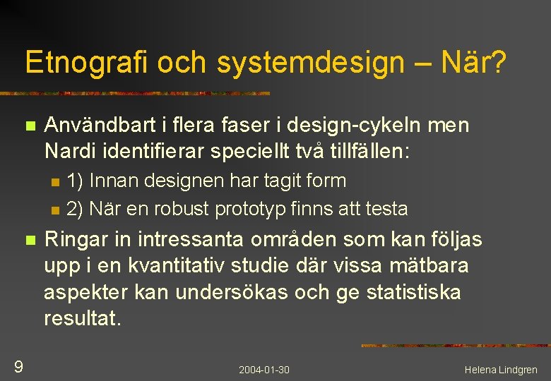 Etnografi och systemdesign – När? n Användbart i flera faser i design-cykeln men Nardi