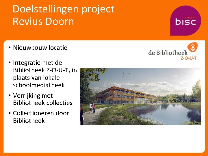 Doelstellingen project Revius Doorn • Nieuwbouw locatie • Integratie met de Bibliotheek Z-O-U-T, in