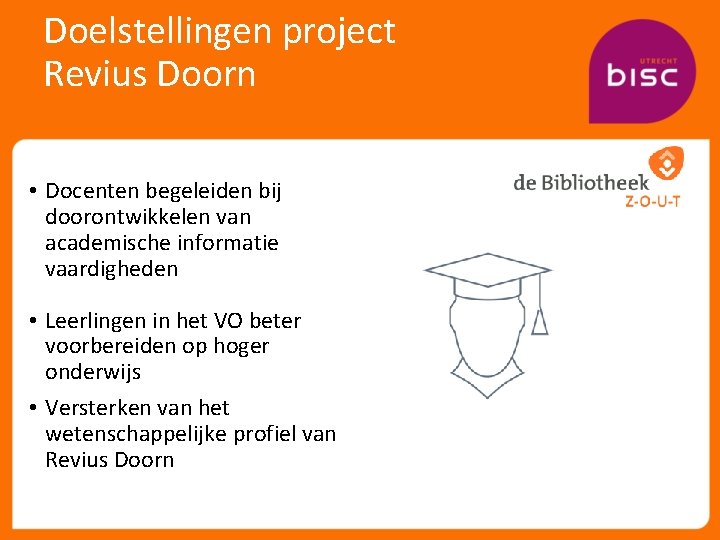 Doelstellingen project Revius Doorn • Docenten begeleiden bij doorontwikkelen van academische informatie vaardigheden •