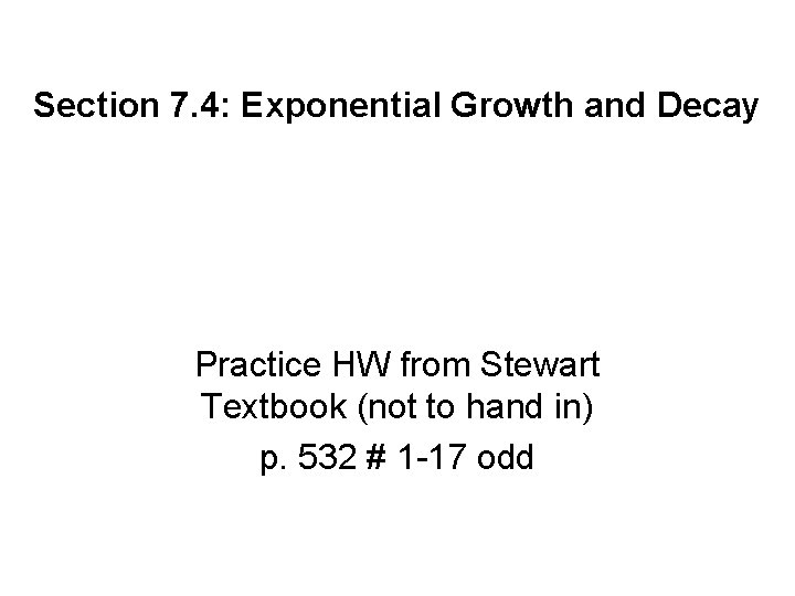 Section 7. 4: Exponential Growth and Decay Practice HW from Stewart Textbook (not to