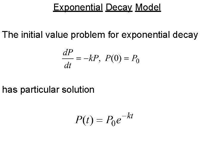 Exponential Decay Model The initial value problem for exponential decay has particular solution 