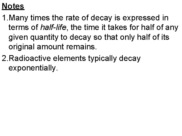 Notes 1. Many times the rate of decay is expressed in terms of half-life,